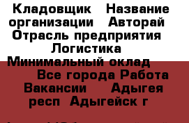 Кладовщик › Название организации ­ Авторай › Отрасль предприятия ­ Логистика › Минимальный оклад ­ 30 000 - Все города Работа » Вакансии   . Адыгея респ.,Адыгейск г.